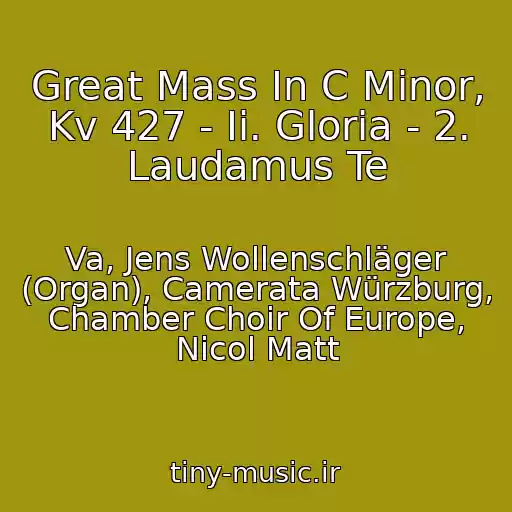 کاور آهنگ Great Mass In C Minor, Kv 427 - Ii. Gloria - 2. Laudamus Te از Va, Jens Wollenschläger (Organ), Camerata Würzburg, Chamber Choir Of Europe, Nicol Matt
