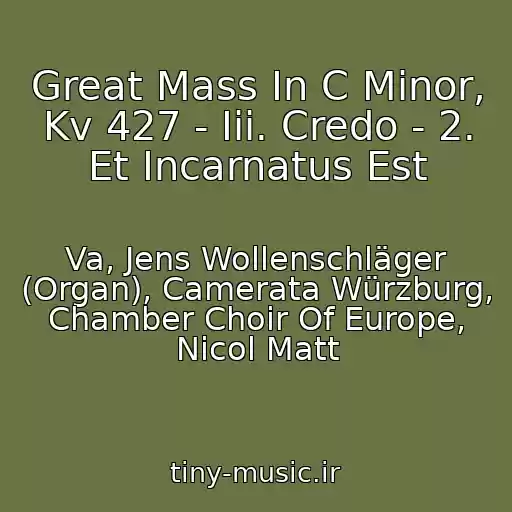 کاور آهنگ Great Mass In C Minor, Kv 427 - Iii. Credo - 2. Et Incarnatus Est از Va, Jens Wollenschläger (Organ), Camerata Würzburg, Chamber Choir Of Europe, Nicol Matt