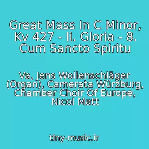 کاور آهنگ Great Mass In C Minor, Kv 427 - Ii. Gloria - 8. Cum Sancto Spiritu از Va, Jens Wollenschläger (Organ), Camerata Würzburg, Chamber Choir Of Europe, Nicol Matt