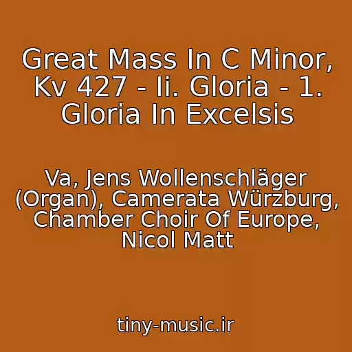 کاور آهنگ Great Mass In C Minor, Kv 427 - Ii. Gloria - 1. Gloria In Excelsis از Va, Jens Wollenschläger (Organ), Camerata Würzburg, Chamber Choir Of Europe, Nicol Matt