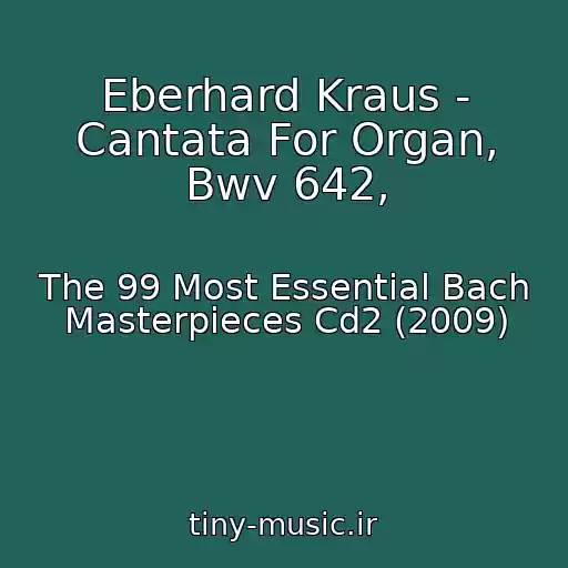 کاور آهنگ Eberhard Kraus - Cantata For Organ, Bwv 642, از The 99 Most Essential Bach Masterpieces Cd2 (2009)