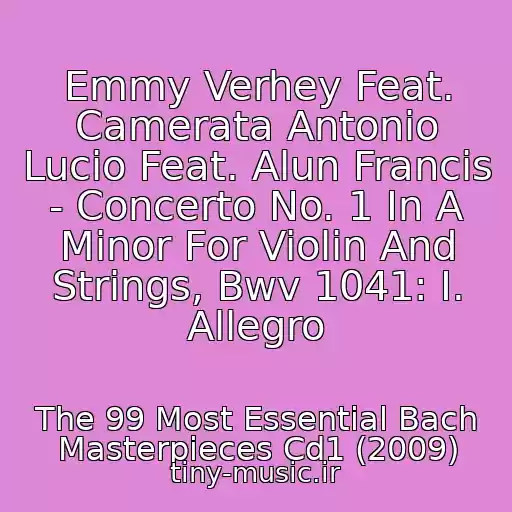 کاور آهنگ Emmy Verhey Feat. Camerata Antonio Lucio Feat. Alun Francis - Concerto No. 1 In A Minor For Violin And Strings, Bwv 1041: I. Allegro از The 99 Most Essential Bach Masterpieces Cd1 (2009)