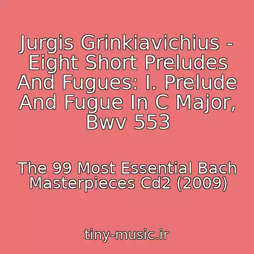 کاور آهنگ Jurgis Grinkiavichius - Eight Short Preludes And Fugues: I. Prelude And Fugue In C Major, Bwv 553 از The 99 Most Essential Bach Masterpieces Cd2 (2009)