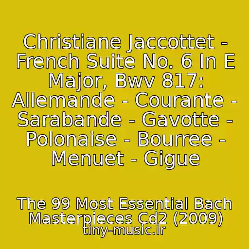 کاور آهنگ Christiane Jaccottet - French Suite No. 6 In E Major, Bwv 817: Allemande - Courante - Sarabande - Gavotte - Polonaise - Bourree - Menuet - Gigue از The 99 Most Essential Bach Masterpieces Cd2 (2009)