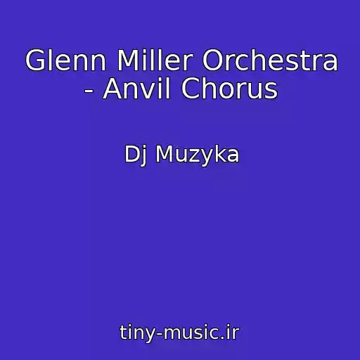 کاور آهنگ Glenn Miller Orchestra - Anvil Chorus از Dj Muzyka