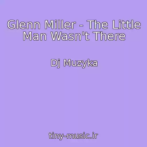 کاور آهنگ Glenn Miller - The Little Man Wasn't There از Dj Muzyka