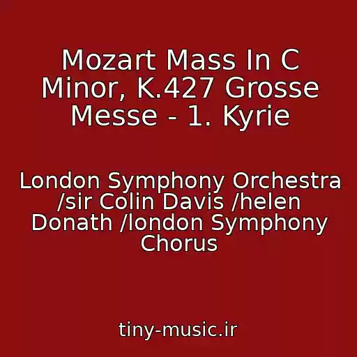 کاور آهنگ Mozart Mass In C Minor, K.427 Grosse Messe - 1. Kyrie از London Symphony Orchestra /sir Colin Davis /helen Donath /london Symphony Chorus