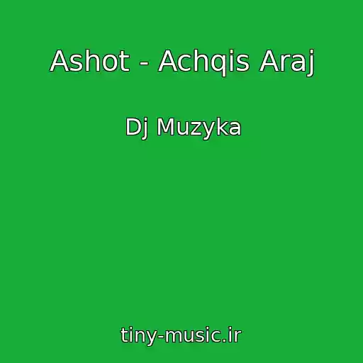 کاور آهنگ Ashot - Achqis Araj از Dj Muzyka