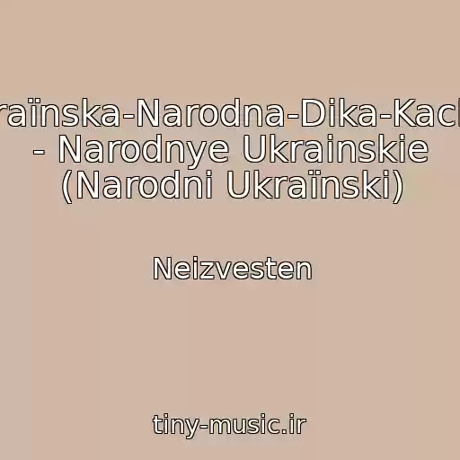 کاور آهنگ Ukraїnska-Narodna-Dika-Kachka - Narodnye Ukrainskie (Narodnі Ukraїnskі) از Neizvesten