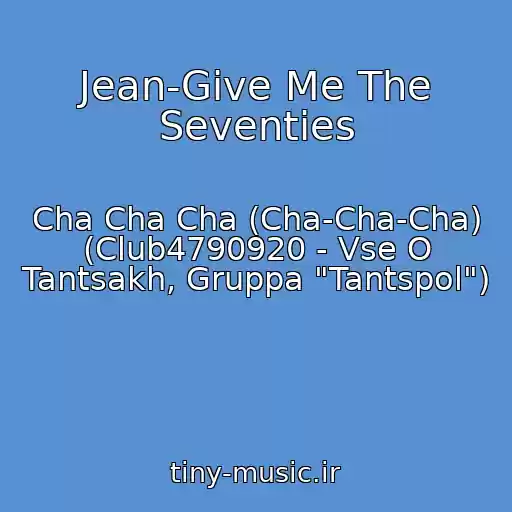 کاور آهنگ Jean-Give Me The Seventies از Cha Cha Cha (Cha-Cha-Cha) (Club4790920 - Vse O Tantsakh, Gruppa "Tantspol")