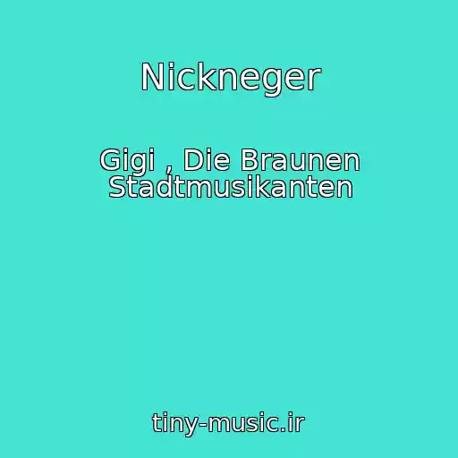 کاور آهنگ Nickneger از Gigi , Die Braunen Stadtmusikanten