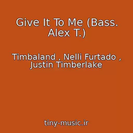 کاور آهنگ Give It To Me (Bass. Alex T.) از Timbaland , Nelli Furtado , Justin Timberlake