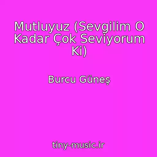 کاور آهنگ Mutluyuz (Sevgilim O Kadar Çok Seviyorum Ki) از Burcu Güneş