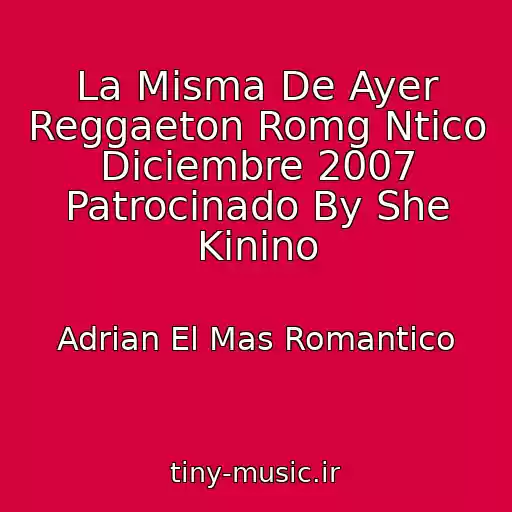 کاور آهنگ La Misma De Ayer Reggaeton Romg Ntico Diciembre 2007 Patrocinado By She Kinino از Adrian El Mas Romantico