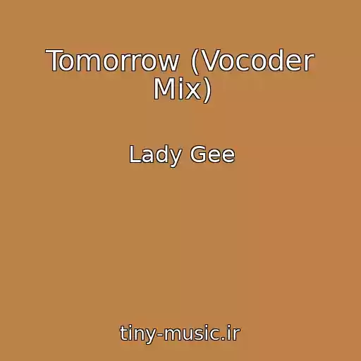 کاور آهنگ Tomorrow (Vocoder Mix) از Lady Gee