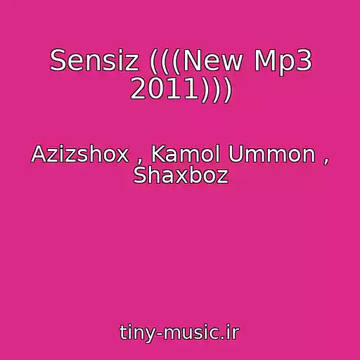 کاور آهنگ Sensiz (((New Mp3 2011))) از Azizshox , Kamol Ummon , Shaxboz