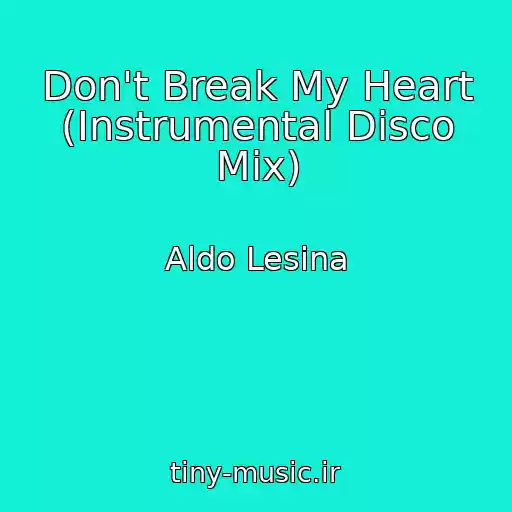 کاور آهنگ Don't Break My Heart (Instrumental Disco Mix) از Aldo Lesina
