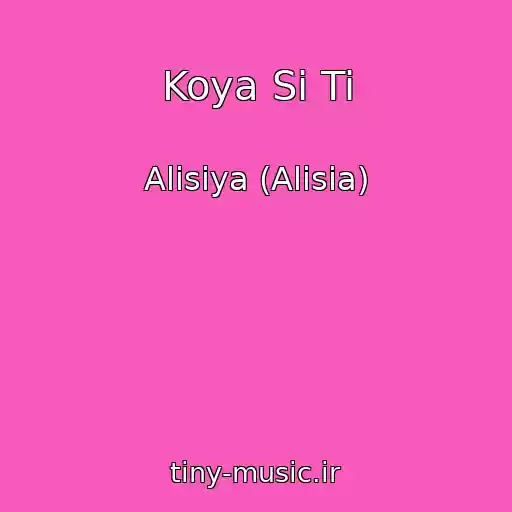 کاور آهنگ Koya Si Ti از Alisiya (Alisia)