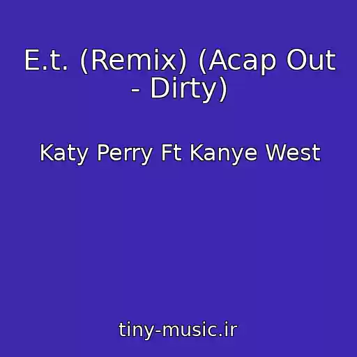 کاور آهنگ E.t. (Remix) (Acap Out - Dirty) از Katy Perry Ft Kanye West