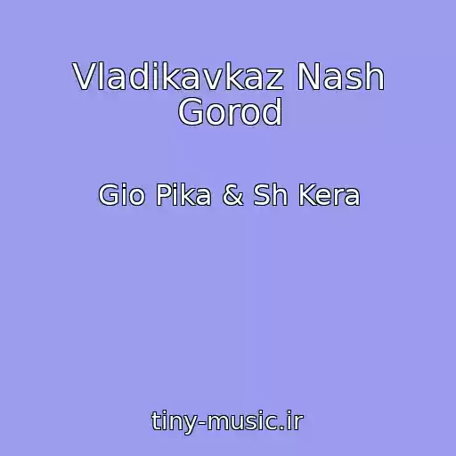 کاور آهنگ Vladikavkaz Nash Gorod از Gio Pika & Sh Kera