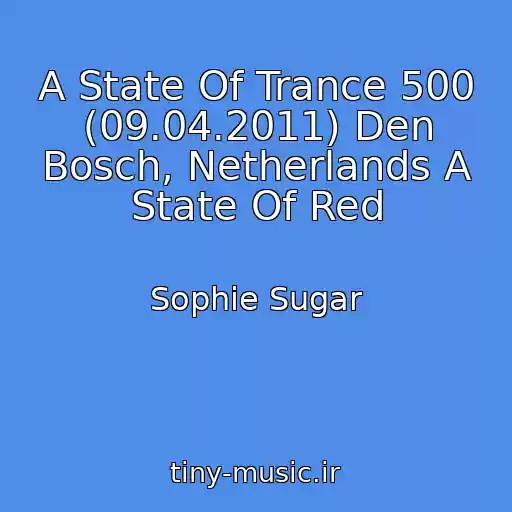 کاور آهنگ A State Of Trance 500 (09.04.2011) Den Bosch, Netherlands A State Of Red از Sophie Sugar