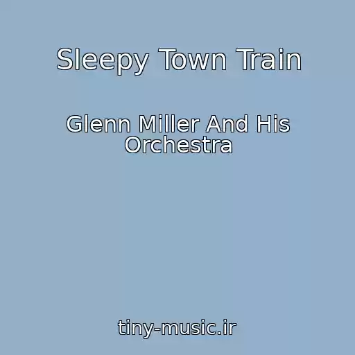 کاور آهنگ Sleepy Town Train از Glenn Miller And His Orchestra