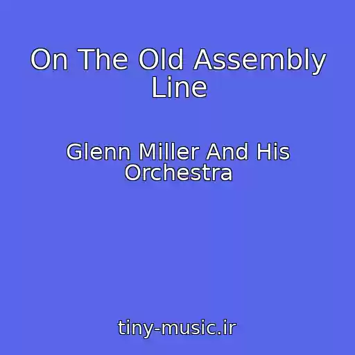 کاور آهنگ On The Old Assembly Line از Glenn Miller And His Orchestra