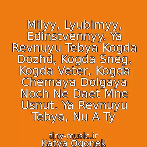 کاور آهنگ Milyy, Lyubimyy, Edinstvennyy. Ya Revnuyu Tebya Kogda Dozhd, Kogda Sneg, Kogda Veter, Kogda Chernaya Dolgaya Noch Ne Daet Mne Usnut. Ya Revnuyu Tebya, Nu A Ty از Katya Ogonek