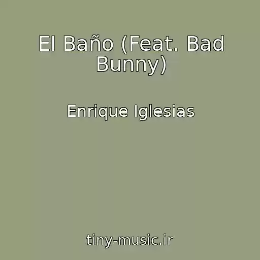 کاور آهنگ El Baño (Feat. Bad Bunny) از Enrique Iglesias