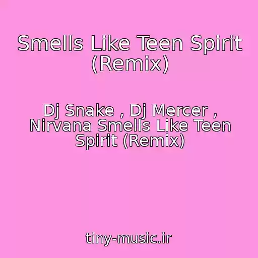 کاور آهنگ Smells Like Teen Spirit (Remix) از Dj Snake , Dj Mercer , Nirvana Smells Like Teen Spirit (Remix)