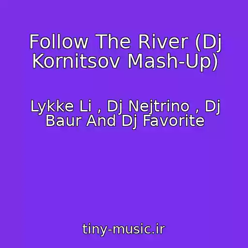 کاور آهنگ Follow The River (Dj Kornitsov Mash-Up) از Lykke Li , Dj Nejtrino , Dj Baur And Dj Favorite