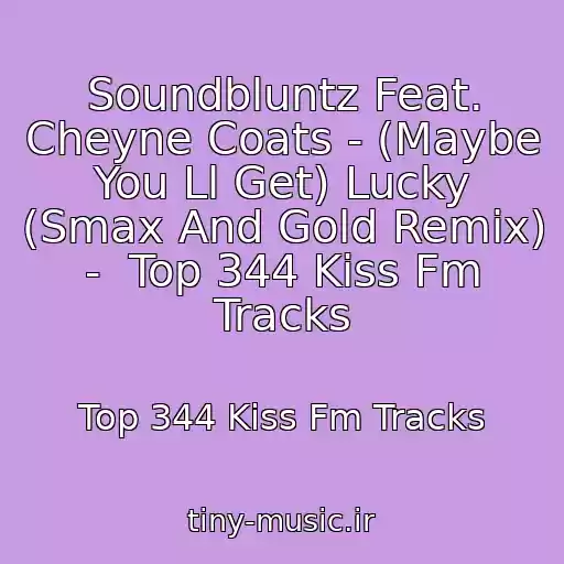 کاور آهنگ Soundbluntz Feat. Cheyne Coats - (Maybe You Ll Get) Lucky (Smax And Gold Remix) -  Top 344 Kiss Fm Tracks از Top 344 Kiss Fm Tracks