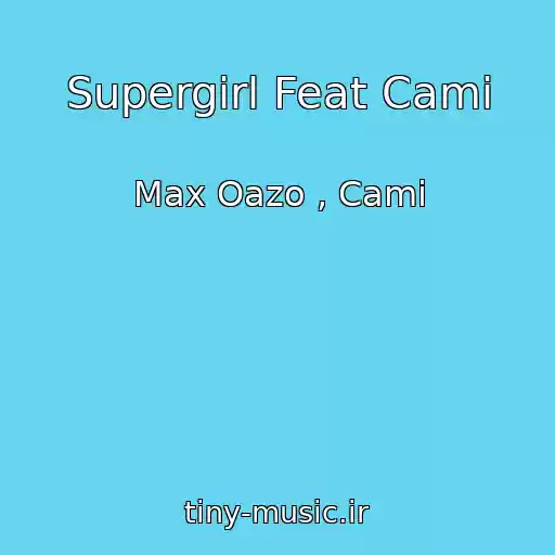 کاور آهنگ Supergirl Feat Cami از Max Oazo , Cami