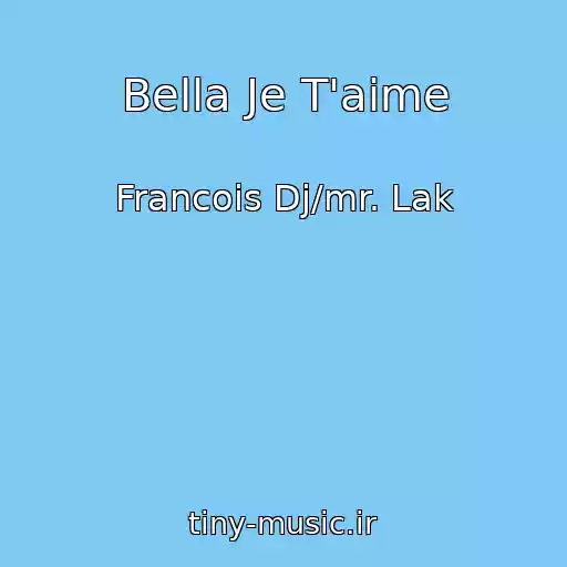کاور آهنگ Bella Je T'aime از Francois Dj/mr. Lak