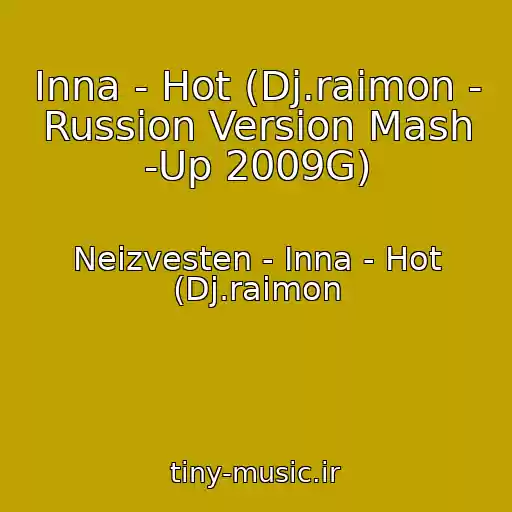 کاور آهنگ Inna - Hot (Dj.raimon - Russion Version Mash -Up 2009G) از Neizvesten - Inna - Hot (Dj.raimon