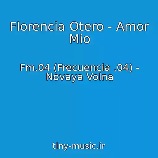 کاور آهنگ Florencia Otero - Amor Mio از Fm.04 (Frecuencia .04) - Novaya Volna