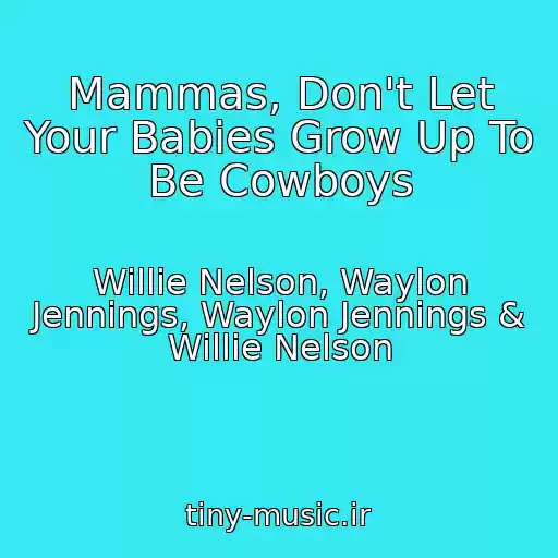 کاور آهنگ Mammas, Don't Let Your Babies Grow Up To Be Cowboys از Willie Nelson, Waylon Jennings, Waylon Jennings & Willie Nelson