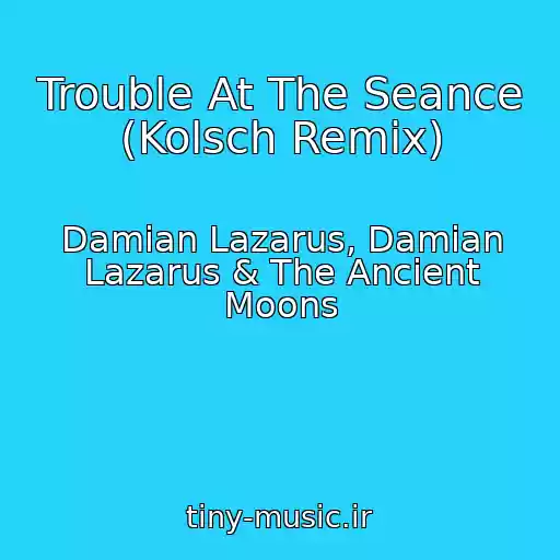 کاور آهنگ Trouble At The Seance (Kolsch Remix) از Damian Lazarus, Damian Lazarus & The Ancient Moons