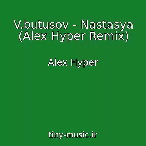 کاور آهنگ V.butusov - Nastasya (Alex Hyper Remix) از Alex Hyper