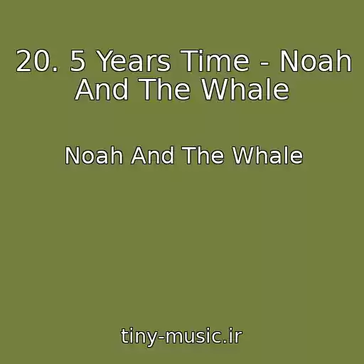 کاور آهنگ 20. 5 Years Time - Noah And The Whale از Noah And The Whale