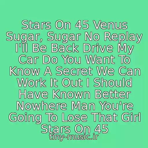 کاور آهنگ Stars On 45 Venus Sugar, Sugar No Replay I'll Be Back Drive My Car Do You Want To Know A Secret We Can Work It Out I Should Have Known Better Nowhere Man You're Going To Lose That Girl Stars On 45 از Stars On 45