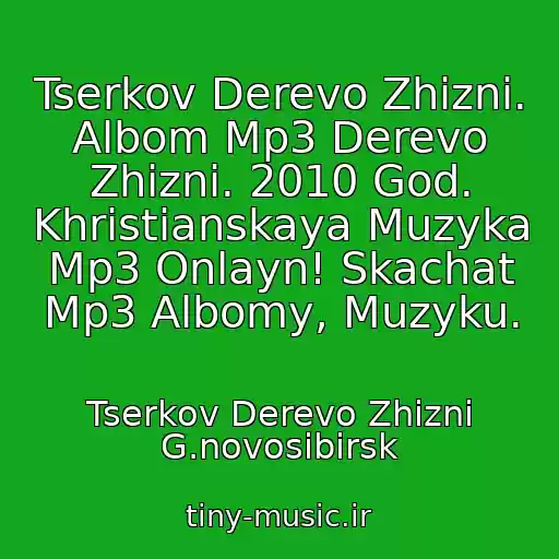 کاور آهنگ Tserkov Derevo Zhizni. Albom Mp3 Derevo Zhizni. 2010 God. Khristianskaya Muzyka Mp3 Onlayn! Skachat Mp3 Albomy, Muzyku. از Tserkov Derevo Zhizni G.novosibirsk