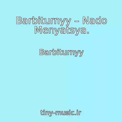 کاور آهنگ Barbiturnyy – Nado Menyatsya. از Barbiturnyy