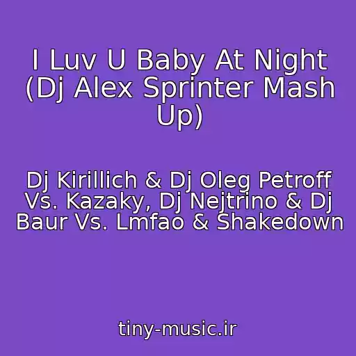 کاور آهنگ I Luv U Baby At Night (Dj Alex Sprinter Mash Up) از Dj Kirillich & Dj Oleg Petroff Vs. Kazaky, Dj Nejtrino & Dj Baur Vs. Lmfao & Shakedown