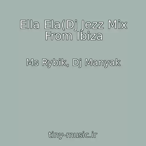 کاور آهنگ Ella Ela(Dj Jezz Mix From Ibiza از Ms Rybik, Dj Manyak