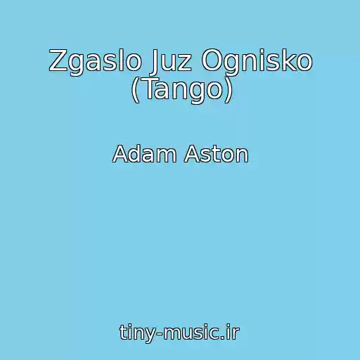 کاور آهنگ Zgaslo Juz Ognisko (Tango) از Adam Aston