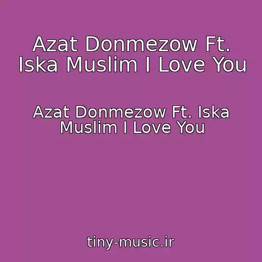 کاور آهنگ Azat Donmezow Ft. Iska Muslim I Love You از Azat Donmezow Ft. Iska Muslim I Love You