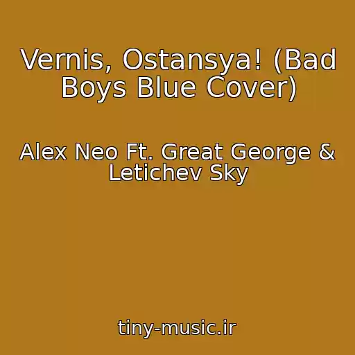کاور آهنگ Vernis, Ostansya! (Bad Boys Blue Cover) از Alex Neo Ft. Great George & Letichev Sky