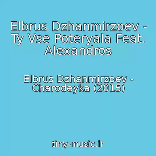 کاور آهنگ Elbrus Dzhanmirzoev - Ty Vse Poteryala Feat. Alexandros از Elbrus Dzhanmirzoev - Charodeyka (2015)