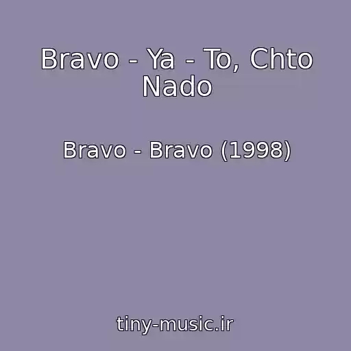 کاور آهنگ Bravo - Ya - To, Chto Nado از Bravo - Bravo (1998)